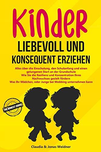 Kinder liebevoll und konsequent erziehen: Alles über die Einschulung, den Schulanfang und einen gelungenen Start an der Grundschule; Wie Sie Resilienz ... gezielt ... (Familie & Partnerschaft)