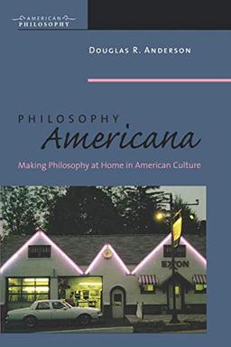 Philosophy Americana: Making Philosophy at Home in American Culture (American Philosophy, Band 18)