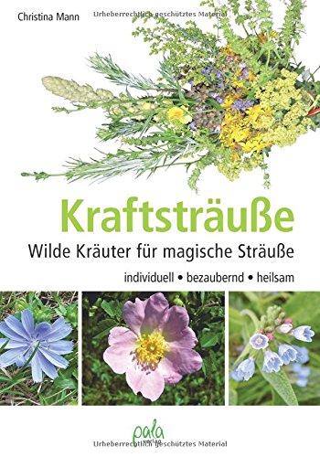 Kraftsträuße. Wilde Kräuter für magische Sträuße - individuell, bezaubernd, heilsam