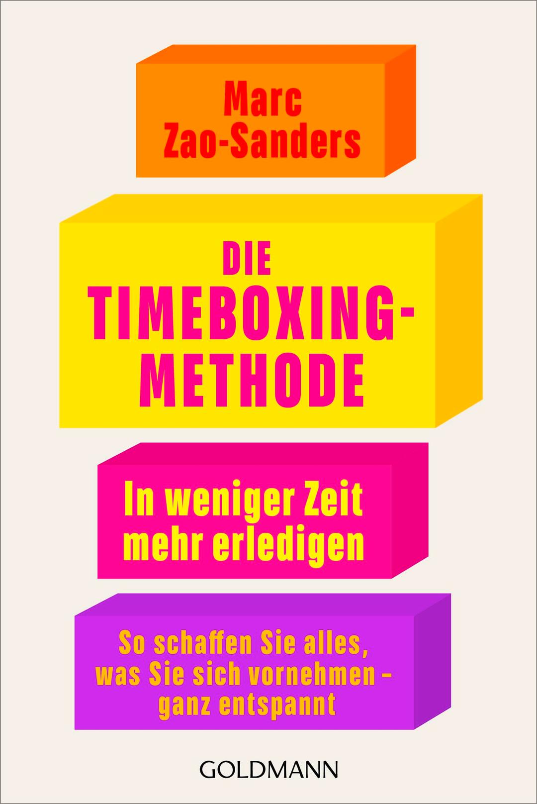 Die Timeboxing-Methode: In weniger Zeit mehr erledigen - So schaffen Sie alles, was Sie sich vornehmen – ganz entspannt