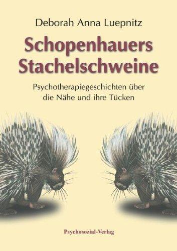 Schopenhauers Stachelschweine: Psychotherapiegeschichten über die Nähe und ihre Tücken