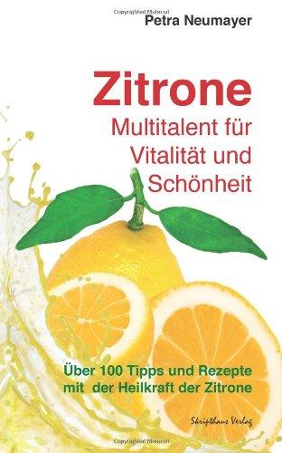 Zitrone - Multitalent für Vitalität und Schönheit: Über 100 Tipps und Rezepte mit der Heilkraft der Zitrone