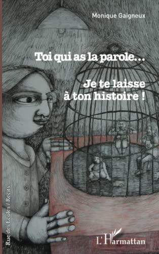 Toi qui as la parole... Je te laisse à ton histoire ! : récit