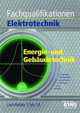 Fachqualifikationen Elektrotechnik. Energie- und Gebäudetechnik: Lernfelder 5 bis 13