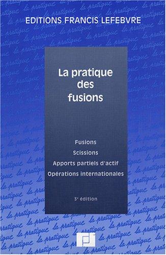 La pratique des fusions : fusions, scissions, apports partiels d'actif, opérations internationales