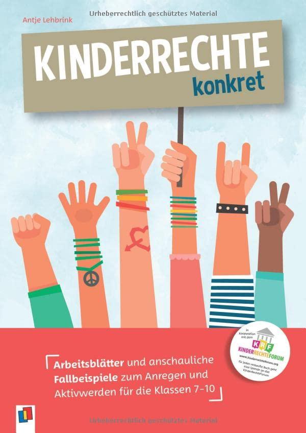 Kinderrechte konkret: Arbeitsblätter und anschauliche Fallbeispiele zum Anregen und Aktivwerden für die Klassen 7-10