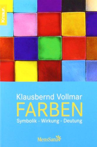 Farben: Symbolik - Wirkung - Deutung: Symbolik - Deutung - Wirkung