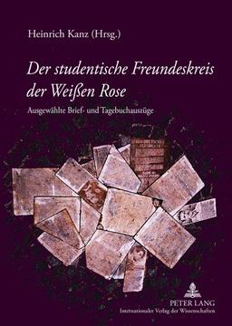 Der studentische Freundeskreis der Weißen Rose: Ausgewählte Brief- und Tagebuchauszüge