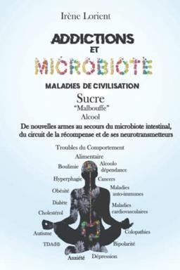 Addiction et microbiote, maladies de civilisation, troubles alimentaires: De nouvelles armes au secours du microbiote intestinal, du circuit de la ... ses neurotransmetteurs (Le tour de ma santé)