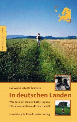 In deutschen Landen: Wandern mit kleinen Katastrophen, Glücksmomenten und Leidenschaft