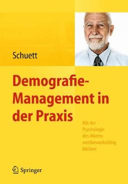 Demografie-Management in der Praxis: Mit der Psychologie des Alterns wettbewerbsfähig bleiben