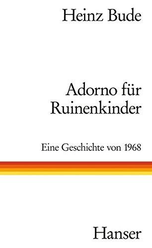 Adorno für Ruinenkinder: Eine Geschichte von 1968