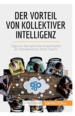 Der Vorteil von kollektiver Intelligenz: Tipps für das optimale Ausschöpfen der Kompetenzen Ihres Teams (Coaching)