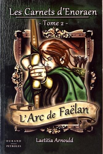 Les carnets d'Enoraen. Vol. 2. L'arc de Faëlan