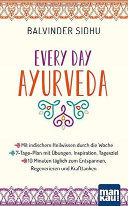 Every Day Ayurveda. Mit indischem Heilwissen durch die Woche: 7-Tage-Plan mit Übungen, Inspiration, Tagesziel - 10 Minuten täglich zum Entspannen, Regenerieren und Krafttanken