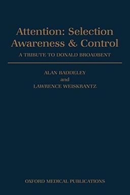 Attention: Selection, Awareness, and Control: A Tribute to Donald Broadbent: Selection, Awareness & Control. a Tribute to Donald Broadbent