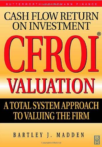 Cash Flow Return on Investment Valuation. A Total System Approach to Valuing the Firm