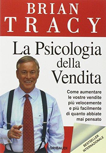 La psicologia della vendita. Come aumentare le vostre vendite più velocemente, più facilmente di quanto abbiate mai pensato