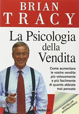 La psicologia della vendita. Come aumentare le vostre vendite più velocemente, più facilmente di quanto abbiate mai pensato