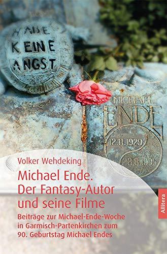 Michael Ende. Der Fantasy-Autor und seine Filme: Beiträge zur Michael-Ende-Woche in Garmisch-Partenkirchen zum 90. Geburtstag Michael Endes