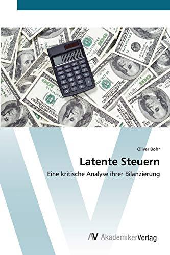 Latente Steuern: Eine kritische Analyse ihrer Bilanzierung