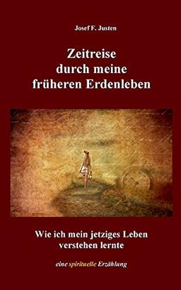 Zeitreise durch meine früheren Erdenleben: Wie ich mein jetziges Leben verstehen lernte