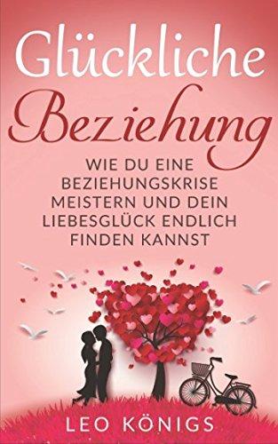 Glückliche Beziehung: Wie Du eine Beziehungskrise meistern und Dein Liebesglück endlich finden kannst