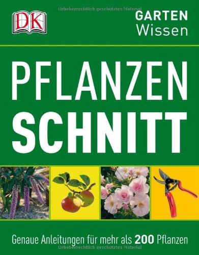 GartenWissen: Pflanzenschnitt: Genaue Anleitungen für mehr als 200 Pflanzen