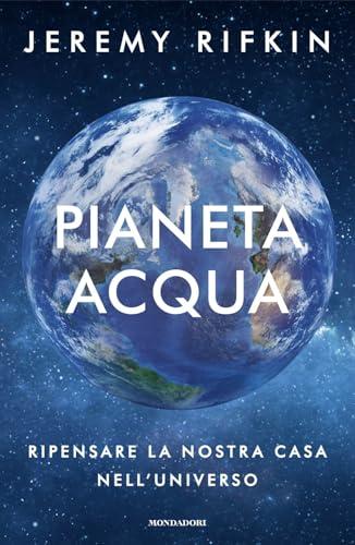 Pianeta acqua. Ripensare la nostra casa nell'universo (Orizzonti)