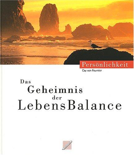 Das Geheimnis der LebensBalance: Impulse für beruflichen Erfolg und privates Glück