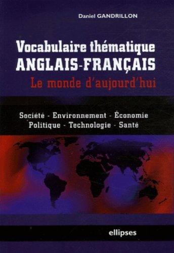 Vocabulaire thématique anglais-français : le monde d'aujourd'hui : société, environnement, économie, politique, technologie, santé