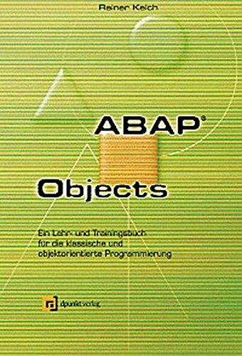 ABAP Objects: Ein Lehr- und Trainingsbuch für die klassische und objektorientierte Programmierung