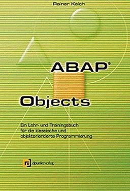 ABAP Objects: Ein Lehr- und Trainingsbuch für die klassische und objektorientierte Programmierung