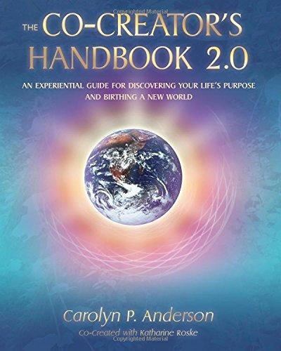 The Co-Creator's Handbook 2.0: An Experiential Guide for Discovering Your Life's Purpose and Birthing a New World