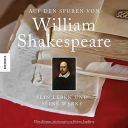 Auf den Spuren von William Shakespeare: Seine Leben, seine Dramen