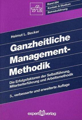 Ganzheitliche Management-Methodik. Die Erfolgsfaktoren der Selbstführung, Mitarbeiterführung und Arbeitsmethodik