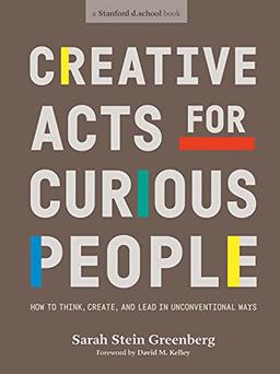 Creative Acts For Curious People: How to Think, Create, and Lead in Unconventional Ways