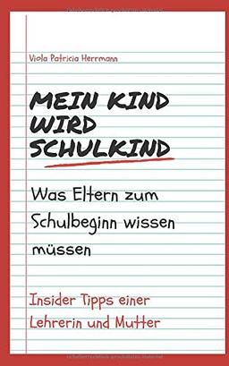 Mein Kind wird Schulkind: Was Eltern zum Schulbeginn wissen  müssen - Insider Tipps einer Lehrerin und Mutter