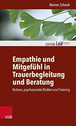 Empathie und Mitgefühl in Trauerbegleitung und Beratung: Nutzen, psychosoziale Risiken und Training (Edition Leidfaden: Basisqualifikation Trauerbegleitung)