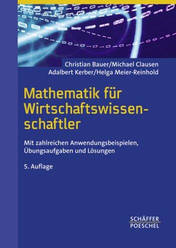 Mathematik für Wirtschaftswissenschaftler: Mit zahlreichen Anwendungsbeispielen, Übungsaufgaben und Lösungen