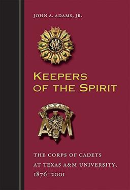 Keepers of the Spirit: The Corps of Cadets at Texas A&m University, 1876-2001 (Centennial Series of the Association of Former Students, Texas A&M University, Band 89)