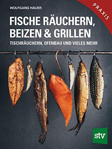 Fische räuchern, beizen & grillen: Tischräuchern, Ofenbau und vieles mehr; Praxisbuch