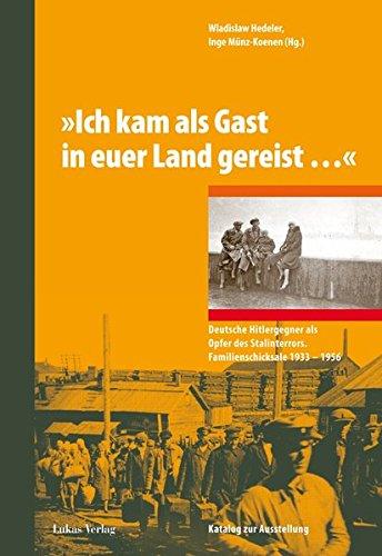 'Ich kam als Gast in euer Land gereist...': Deutsche Hitlergegner als Opfer des Stalinterrors. Familienschicksale 1933-1956