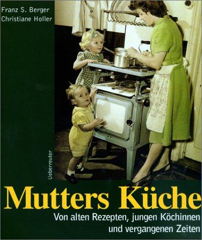 Mutters Küche. Von alten Rezepten, jungen Köchinnen und vergangenen Zeiten