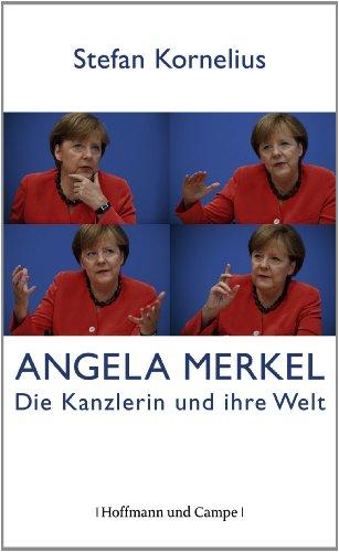 Angela Merkel: Die Kanzlerin und ihre Welt