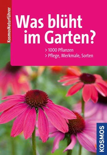 Was blüht im Garten?: 1000 Pflanzen. Pflege. Merkmale. Sorten.