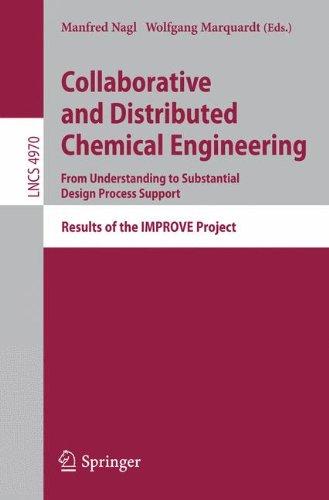 Collaborative and Distributed Chemical Engineering. From Understanding to Substantial Design Process Support: Results of the IMPROVE Project (Lecture Notes in Computer Science)