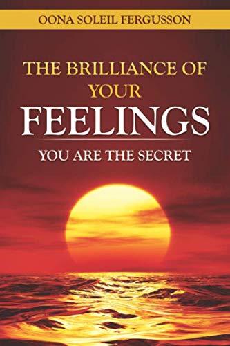 THE BRILLIANCE OF YOUR FEELINGS: YOU ARE THE SECRET