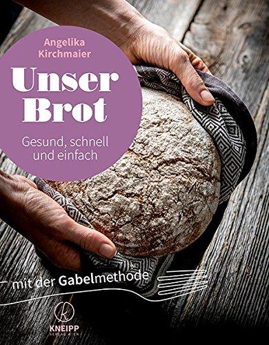 Unser Brot: Gesund - schnell - einfach mit der Gabelmethode (Mit alten Getreidesorten und Würzmischungen zum Selbermachen)