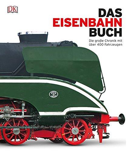 Das Eisenbahn-Buch: Die große Chronik mit über 400 Fahrzeugen